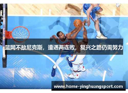 篮网不敌尼克斯，遭遇两连败，复兴之路仍需努力