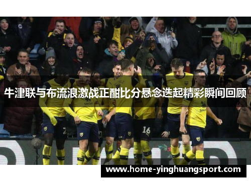 牛津联与布流浪激战正酣比分悬念迭起精彩瞬间回顾